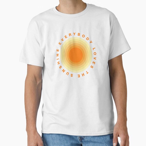 Everybody Loves The Sunshine T-Shirts for Sale | Redbubble