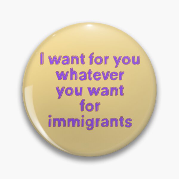 Item preview, I Want For You Whatever You Want For Immigrants designed and sold by IHateDumplings.