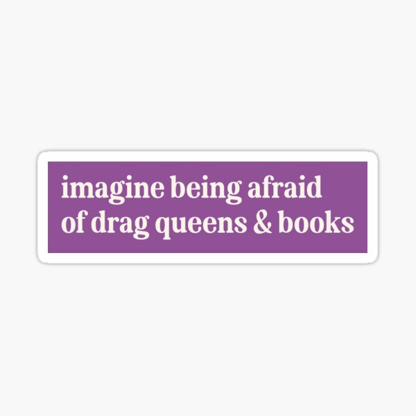 Item preview, Imagine Being Afraid Of Drag Queens And Books Bumper designed and sold by austeshop.