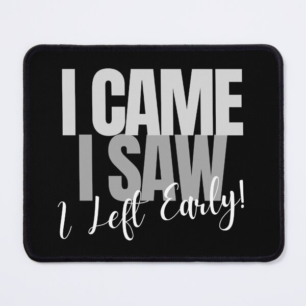 Item preview, I Came ~ I Saw ~ I Left Early! designed and sold by ActOutTees.