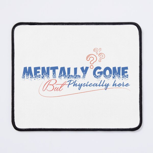 Item preview, Mentally Gone But Physically Present Design designed and sold by deepbalance.