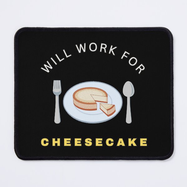 Item preview, Will work for Cheesecake designed and sold by fev-rocks.