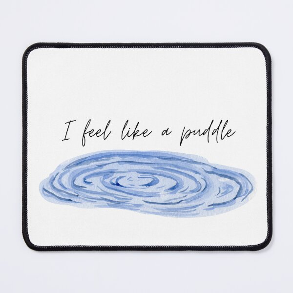Item preview, I feel like a puddle designed and sold by BluetiqueAid.