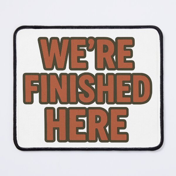 Item preview, We’re Finished Here Statement designed and sold by jgvisualarts.