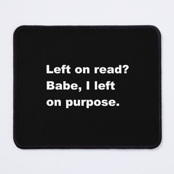 Item preview, Left on read? Babe I left on purpose. designed and sold by p3ssimist.