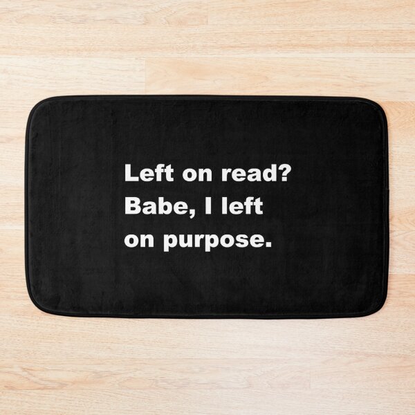 Item preview, Left on read? Babe I left on purpose. designed and sold by p3ssimist.