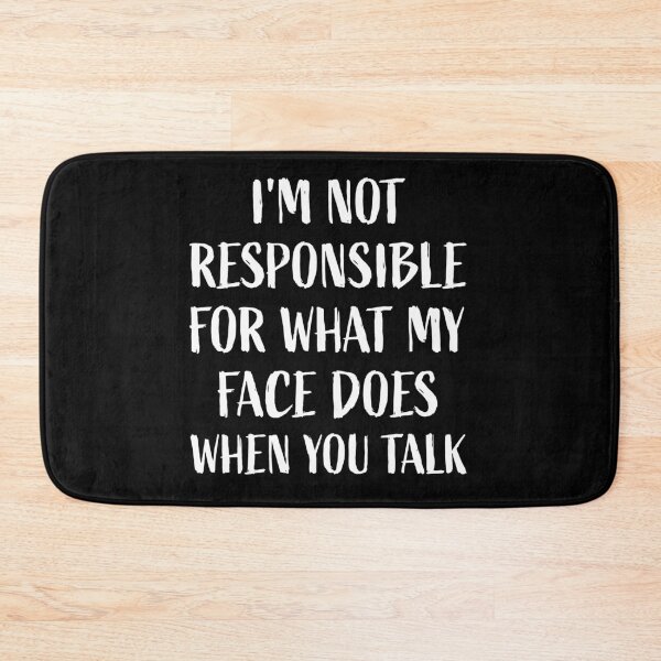 Item preview, I'm Not Responsible for What My Face Does when You Talk designed and sold by MO DESIGNS.