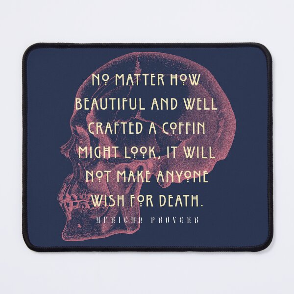 Item preview, African Proverb: No matter how beautiful and well crafted a coffin might look, it will not make anyone wish for death. designed and sold by artbleed.