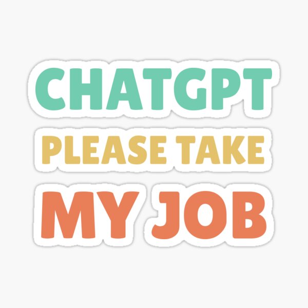 Item preview, CHATGPT PLEASE TAKE MY JOB designed and sold by ValentinaHramov.
