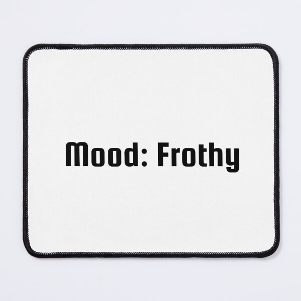 Item preview, Mood: Frothy designed and sold by Ninjacatoff.