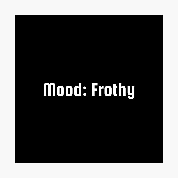 Item preview, Mood: Frothy designed and sold by Ninjacatoff.