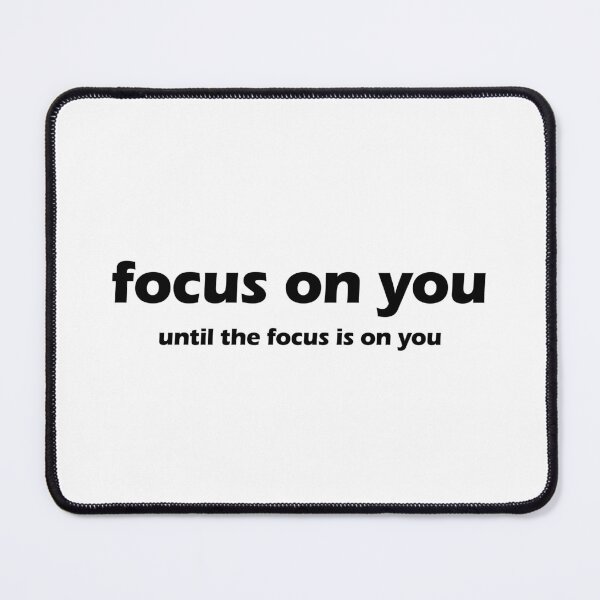 Item preview, Focus On You Until The Focus Is On You designed and sold by FlyShop1.