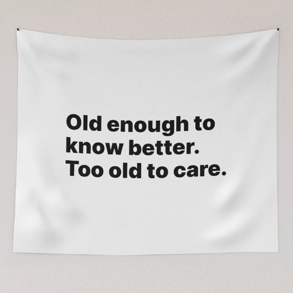 Item preview, Old enough to know better. Too old to care | Black text designed and sold by ThingsOnTees.