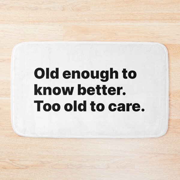 Item preview, Old enough to know better. Too old to care | Black text designed and sold by ThingsOnTees.