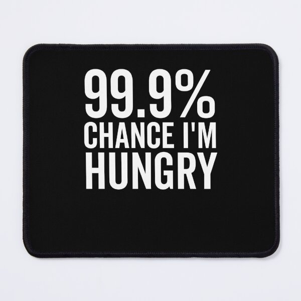 Item preview, 99.9% Chance I’m Hungry designed and sold by Frank Ring.