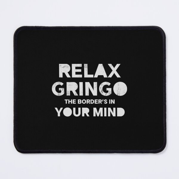 Item preview, Relax Gringo, The Border's In Your Mind - Sarcastic Political Humor | Bold Border Message  designed and sold by Cree8if.