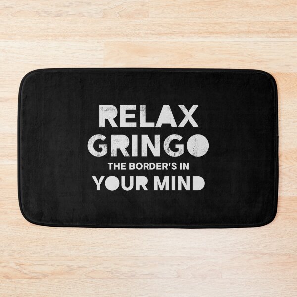 Item preview, Relax Gringo, The Border's In Your Mind - Sarcastic Political Humor | Bold Border Message  designed and sold by Cree8if.