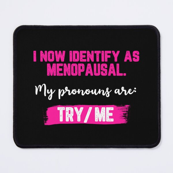 Item preview, I Now Identify As Menopausal. My Pronouns Are: Try/Me | designed and sold by Lotta Luxxa Lifestyle.