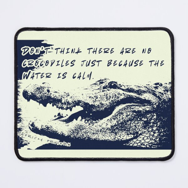 Item preview, African Proverb: Don’t think there are no crocodiles just because the water is calm. designed and sold by artbleed.