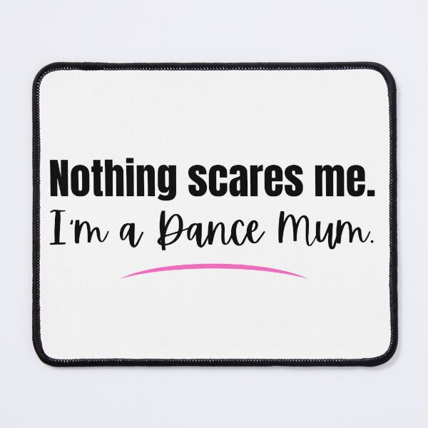 Item preview, Nothing Scares Me: I'm a Dance Mum black text designed and sold by Dance Vibes: Blingit Studios.