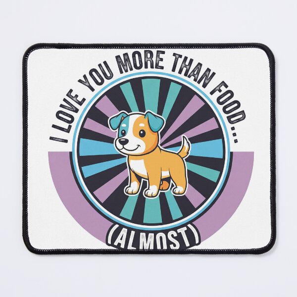 Item preview, I Love You More Than Food Almost Funny Dog designed and sold by Owcomm.