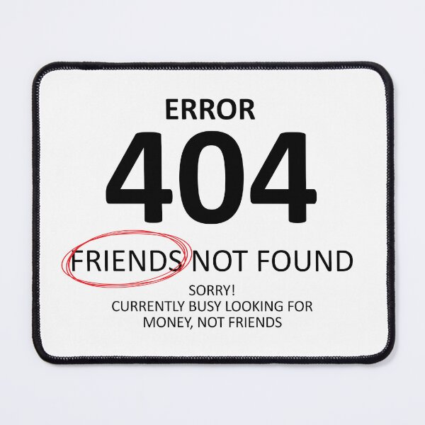Item preview, Error 404 Friends Not Found too Busy Making Money designed and sold by shitpostee.