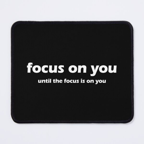 Item preview, Focus On You Until The Focus Is On You designed and sold by FlyShop1.