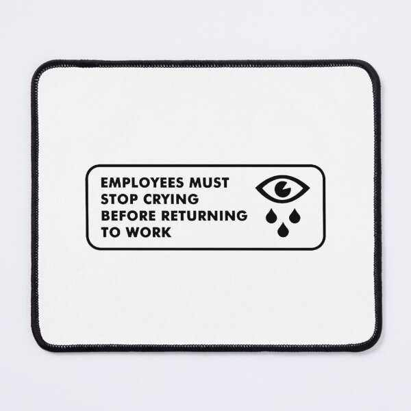 Item preview, Employees must stop crying  designed and sold by lisarowe47.