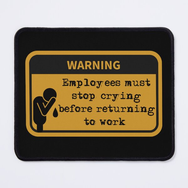 Item preview, Employees must stop crying before returning to work  designed and sold by belladesign7.