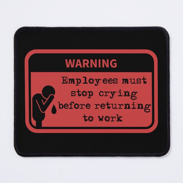 Item preview, Employees must stop crying before returning to work  designed and sold by belladesign7.