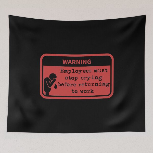 Item preview, Employees must stop crying before returning to work  designed and sold by belladesign7.