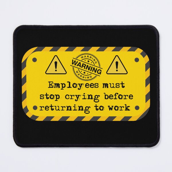 Item preview, Employees must stop crying before returning to work  designed and sold by belladesign7.