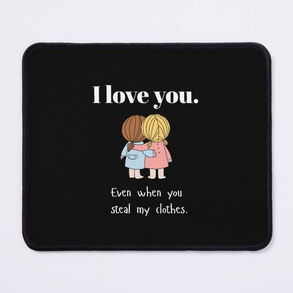 Item preview, I love you. Even when you steal my clothes - Funny sister quotes designed and sold by mimiscreativity.
