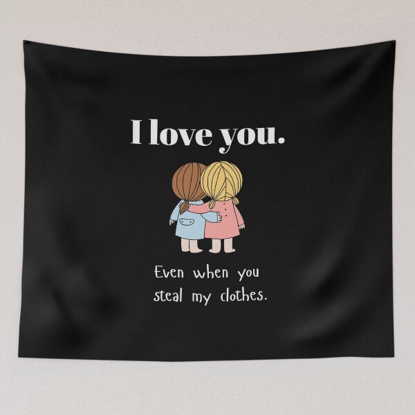 Item preview, I love you. Even when you steal my clothes - Funny sister quotes designed and sold by mimiscreativity.