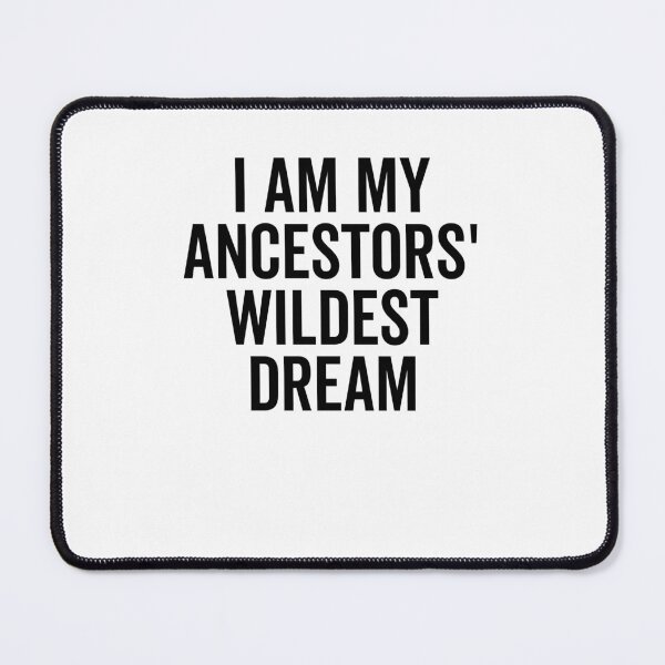Item preview, I Am My Ancestors’ Wildest Dream designed and sold by Frank Ring.