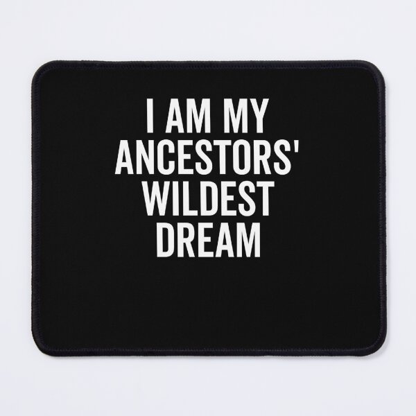 Item preview, I Am My Ancestors’ Wildest Dream designed and sold by Frank Ring.