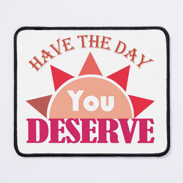 Item preview, Have The Day You Deserve designed and sold by achickpea.