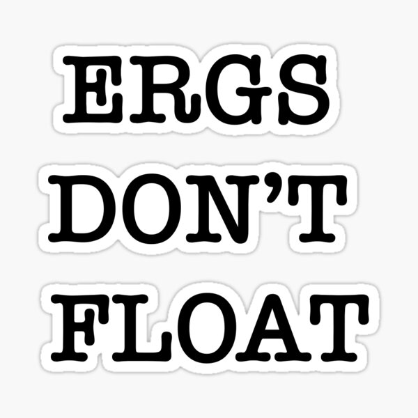 Ergs Don't float Sticker
