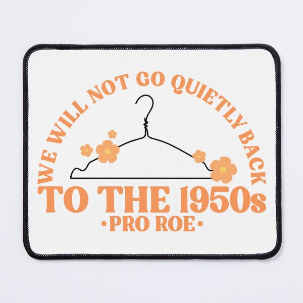 Item preview, We Will Not Go Quietly Back To The 1950s Pro Roe Pro Choice designed and sold by Emily Owen Designs.