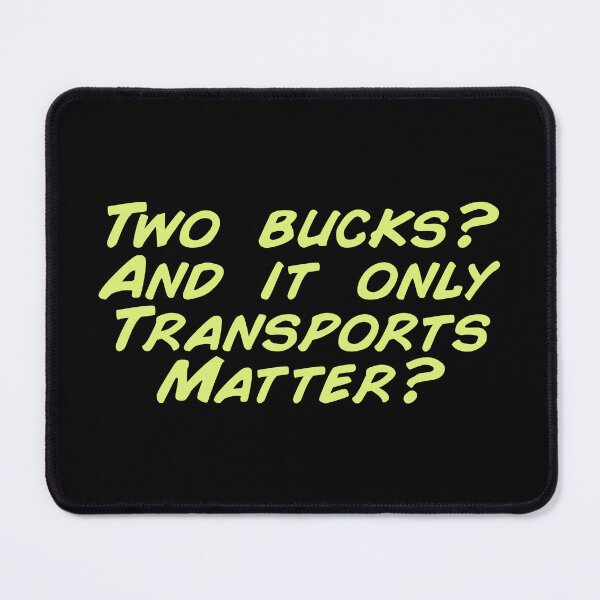 Item preview, Two Bucks? And it only transports matter? designed and sold by Cuttintees.