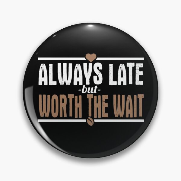 Item preview, Always Late But Worth The Wait designed and sold by teemix.