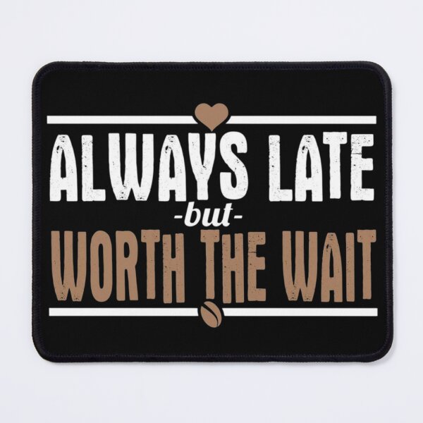 Item preview, Always Late But Worth The Wait designed and sold by teemix.