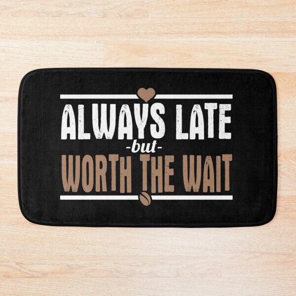 Item preview, Always Late But Worth The Wait designed and sold by teemix.