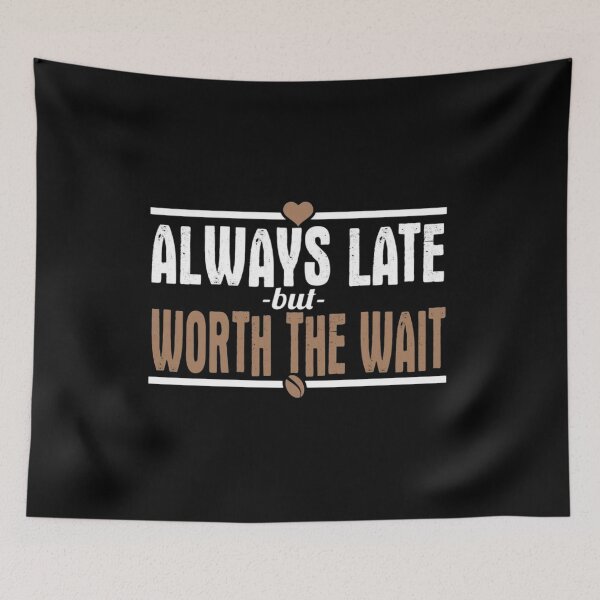 Item preview, Always Late But Worth The Wait designed and sold by teemix.