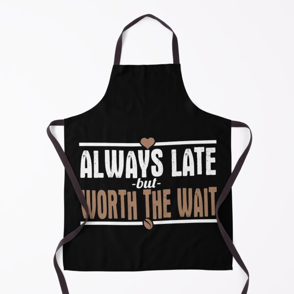 Item preview, Always Late But Worth The Wait designed and sold by teemix.