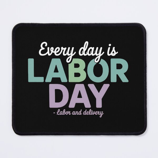Item preview, Every Day is Labor Day Baby Nurse Labor And Delivery designed and sold by BakeryDozen.