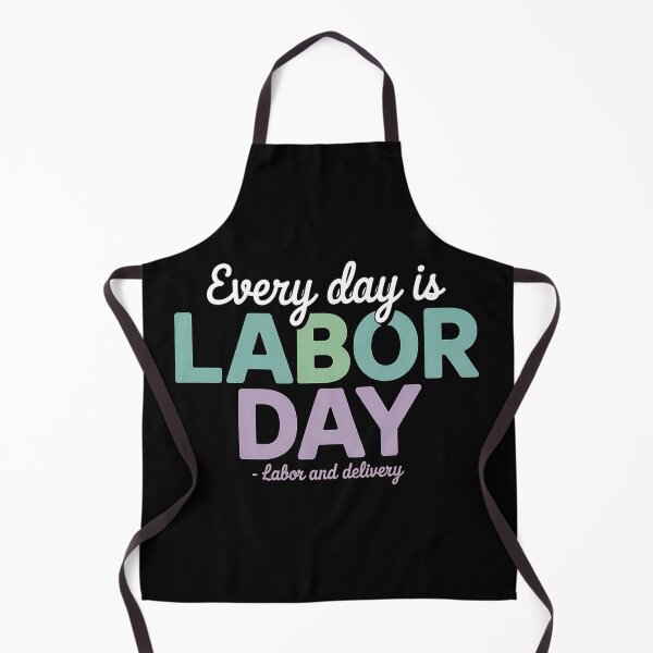 Item preview, Every Day is Labor Day Baby Nurse Labor And Delivery designed and sold by BakeryDozen.