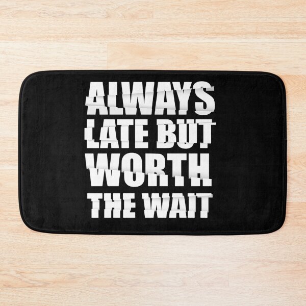 Item preview, Always Late But Worth The Wait designed and sold by teemix.