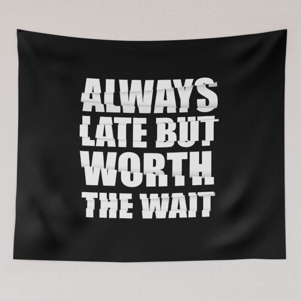 Item preview, Always Late But Worth The Wait designed and sold by teemix.