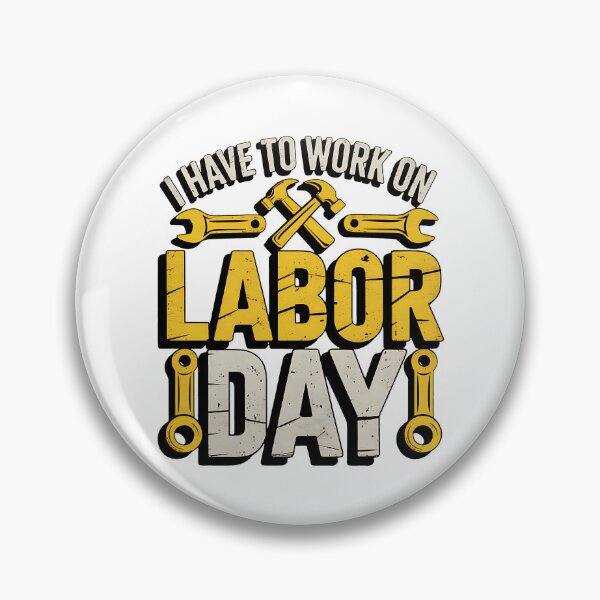 Item preview, I have to Work on Labor Day designed and sold by BakeryDozen.